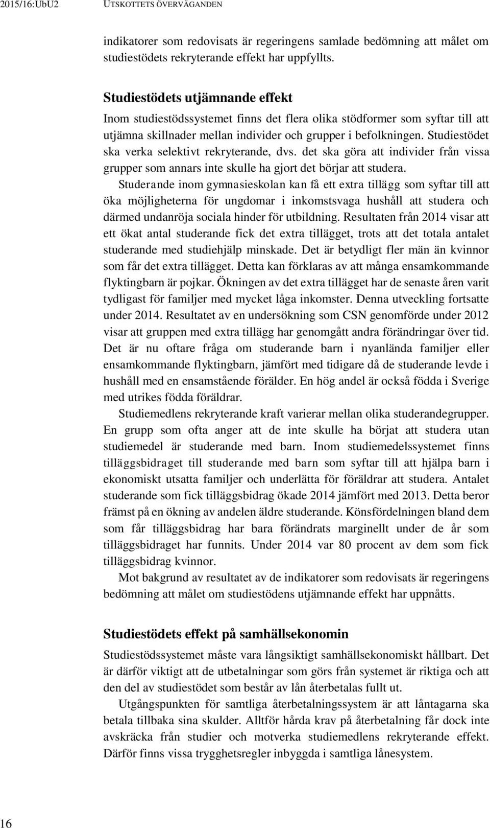 Studiestödet ska verka selektivt rekryterande, dvs. det ska göra att individer från vissa grupper som annars inte skulle ha gjort det börjar att studera.