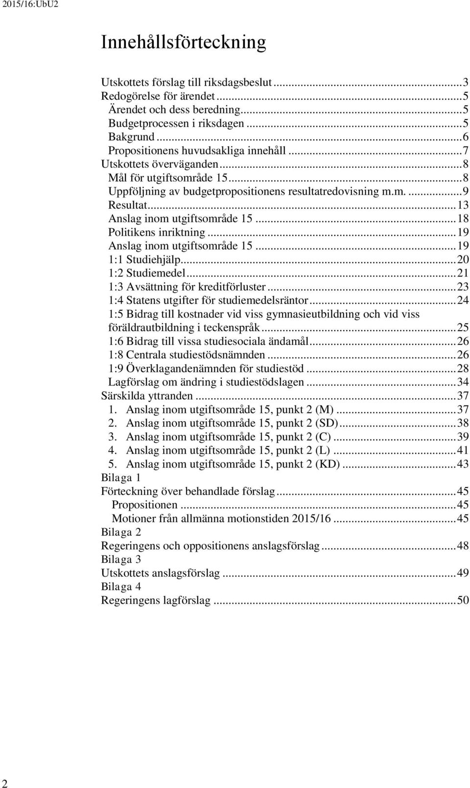 .. 13 Anslag inom utgiftsområde 15... 18 Politikens inriktning... 19 Anslag inom utgiftsområde 15... 19 1:1 Studiehjälp... 20 1:2 Studiemedel... 21 1:3 Avsättning för kreditförluster.