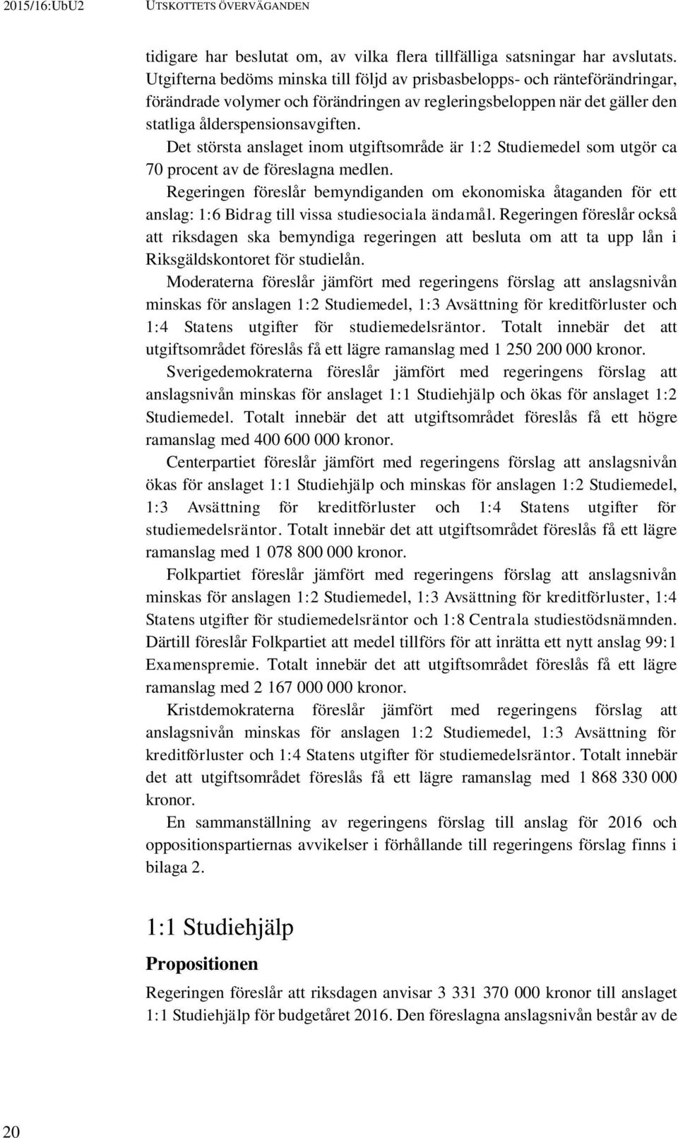 Det största anslaget inom utgiftsområde är 1:2 Studiemedel som utgör ca 70 procent av de föreslagna medlen.