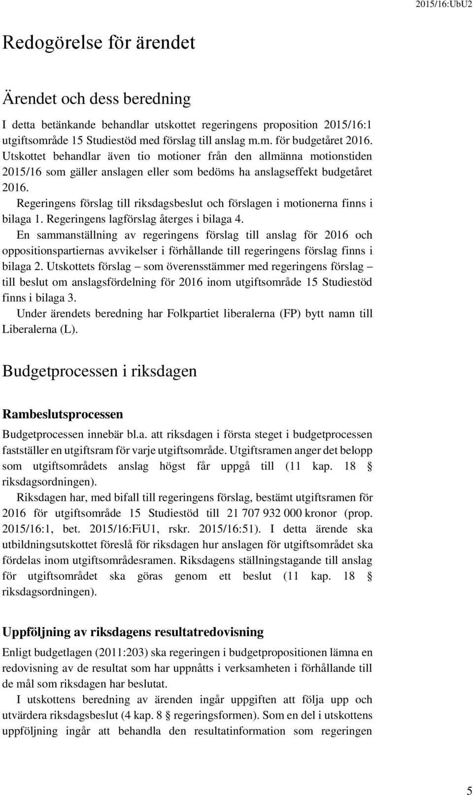 Regeringens förslag till riksdagsbeslut och förslagen i motionerna finns i bilaga 1. Regeringens lagförslag återges i bilaga 4.