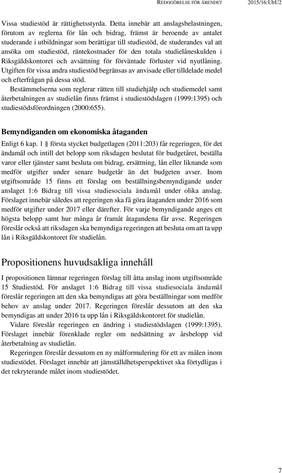 studiestöd, räntekostnader för den totala studielåneskulden i Riksgäldskontoret och avsättning för förväntade förluster vid nyutlåning.