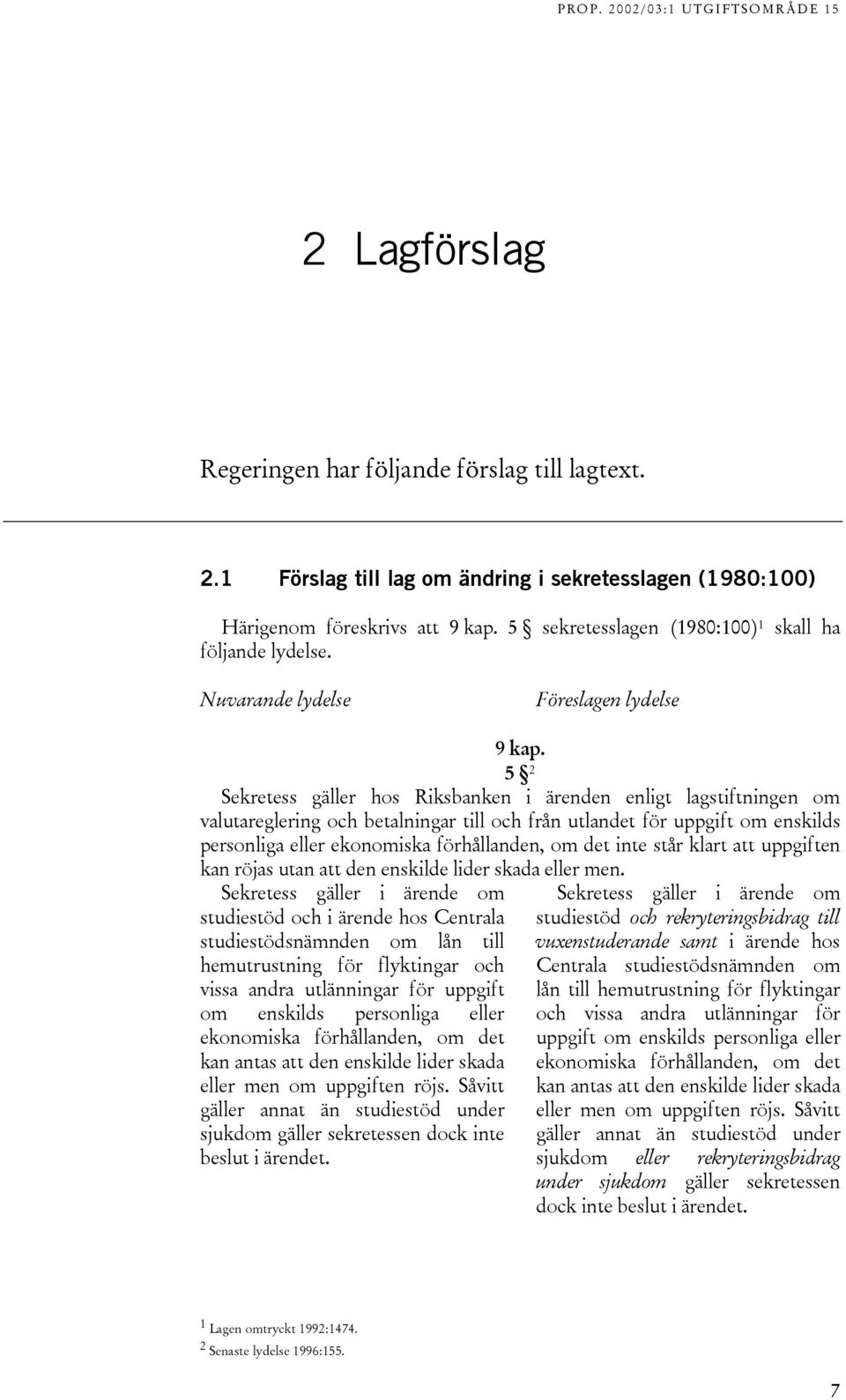 5 2 Sekretess gäller hos Riksbanken i ärenden enligt lagstiftningen om valutareglering och betalningar till och från utlandet för uppgift om enskilds personliga eller ekonomiska förhållanden, om det