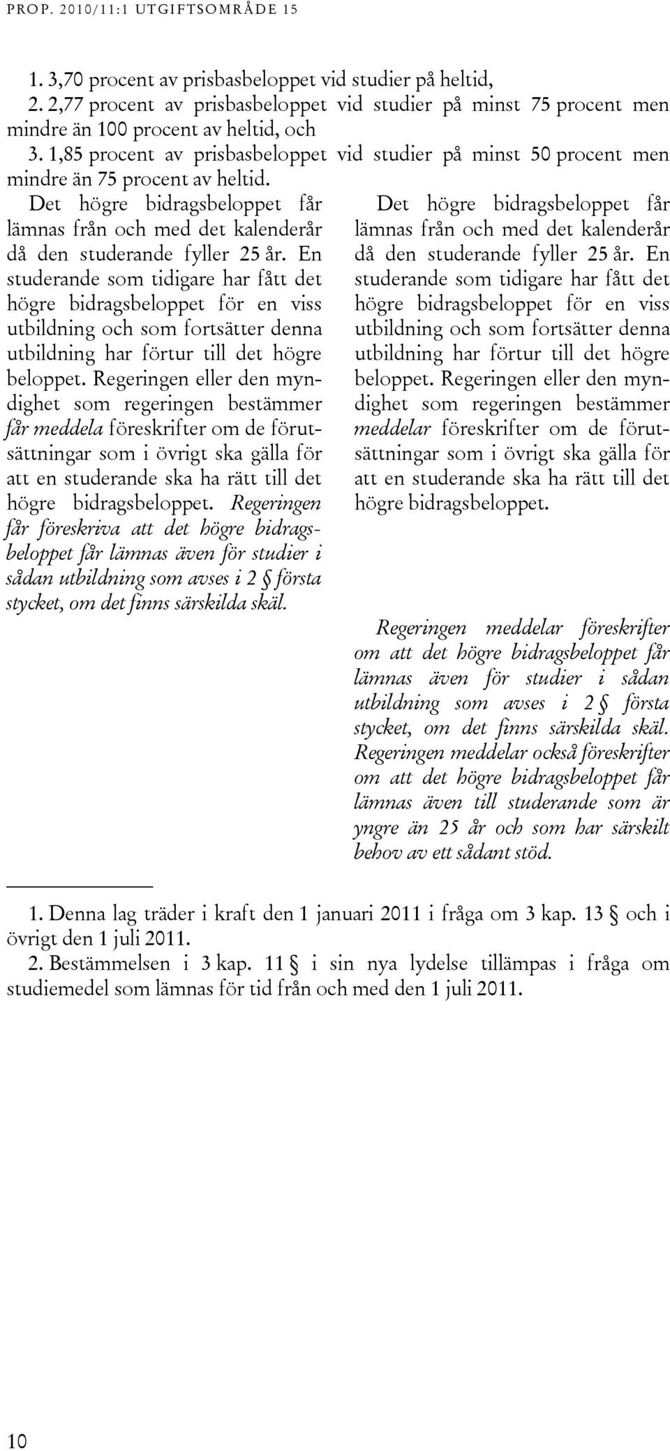 En studerande som tidigare har fått det högre bidragsbeloppet för en viss utbildning och som fortsätter denna utbildning har förtur till det högre beloppet.