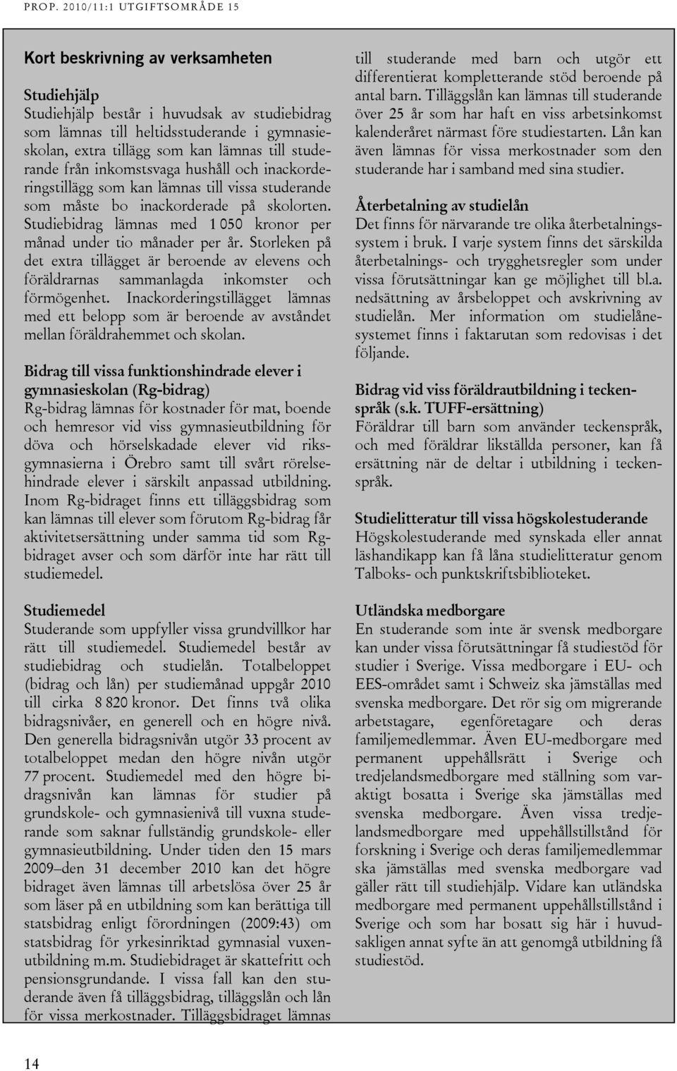 Storleken på det extra tillägget är beroende av elevens och föräldrarnas sammanlagda inkomster och förmögenhet.