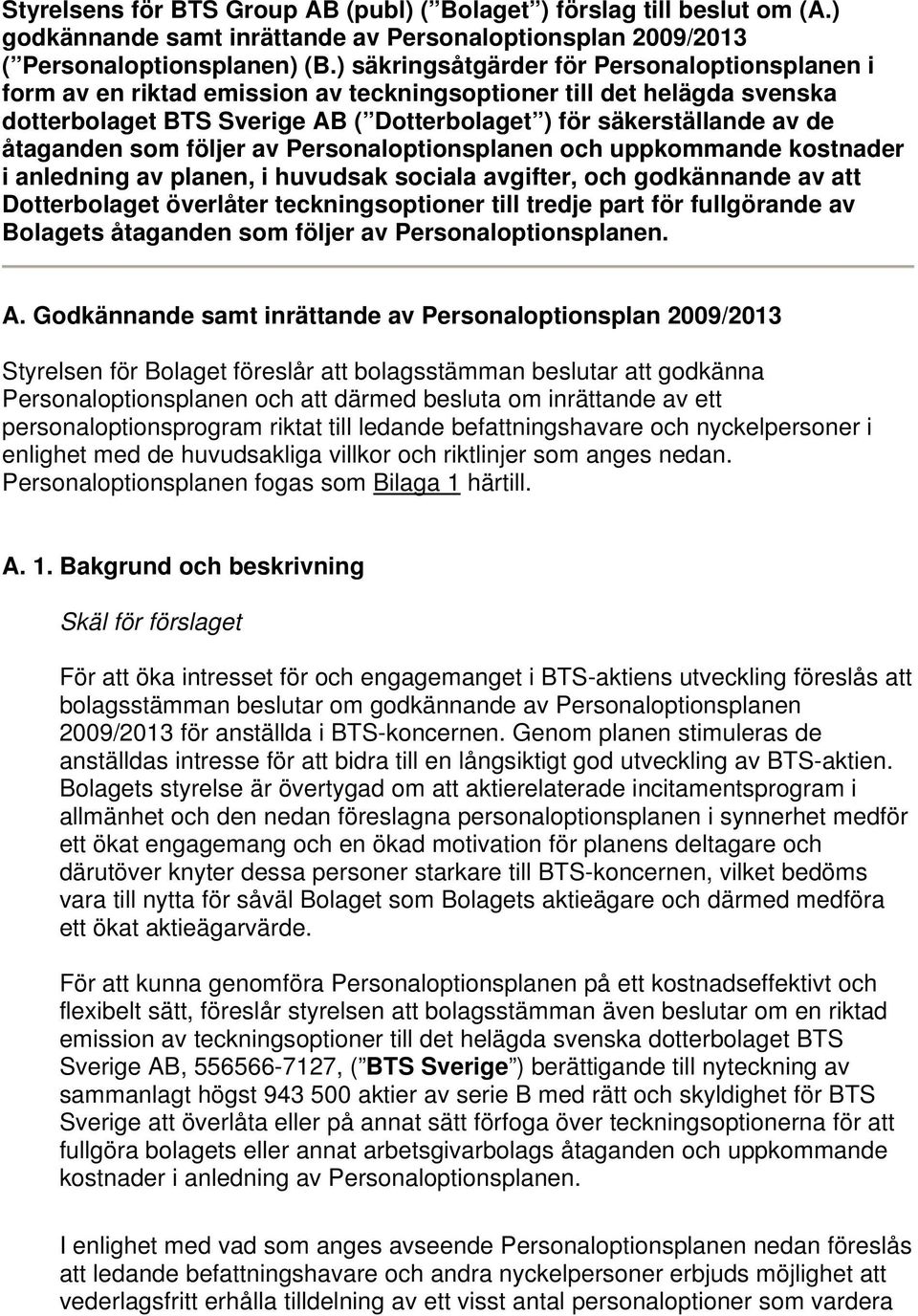 åtaganden som följer av Personaloptionsplanen och uppkommande kostnader i anledning av planen, i huvudsak sociala avgifter, och godkännande av att Dotterbolaget överlåter teckningsoptioner till