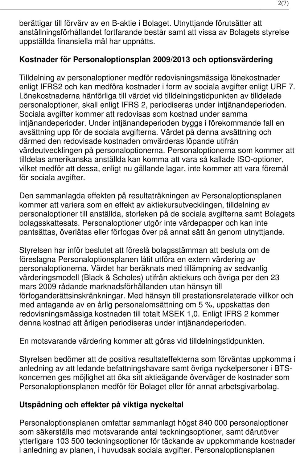 Kostnader för Personaloptionsplan 2009/2013 och optionsvärdering Tilldelning av personaloptioner medför redovisningsmässiga lönekostnader enligt IFRS2 och kan medföra kostnader i form av sociala