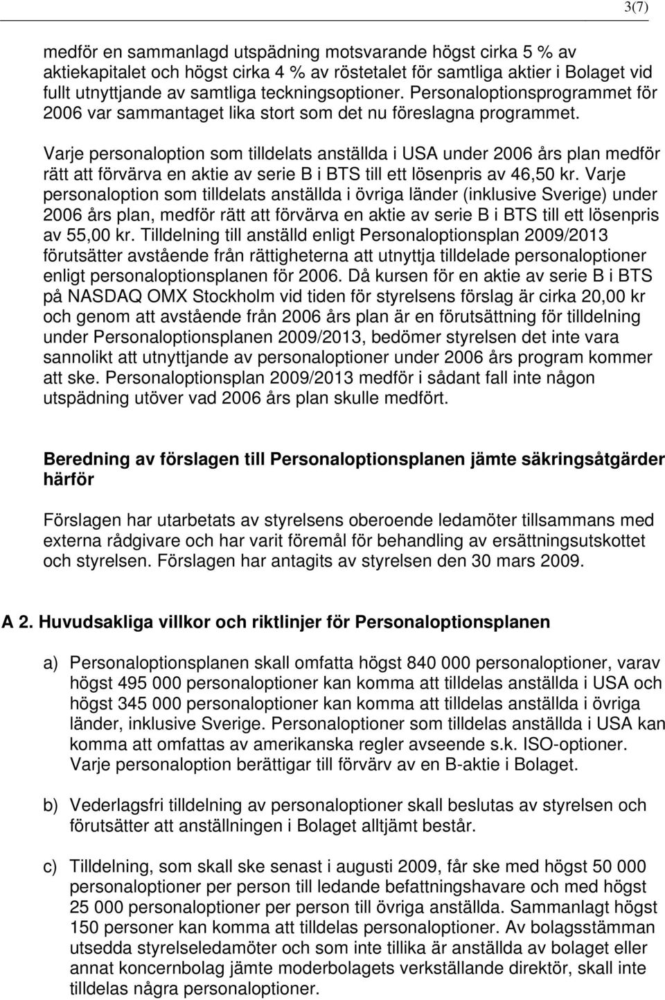 Varje personaloption som tilldelats anställda i USA under 2006 års plan medför rätt att förvärva en aktie av serie B i BTS till ett lösenpris av 46,50 kr.