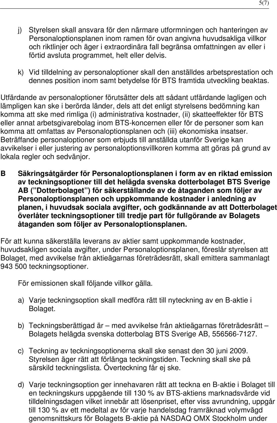 k) Vid tilldelning av personaloptioner skall den anställdes arbetsprestation och dennes position inom samt betydelse för BTS framtida utveckling beaktas.