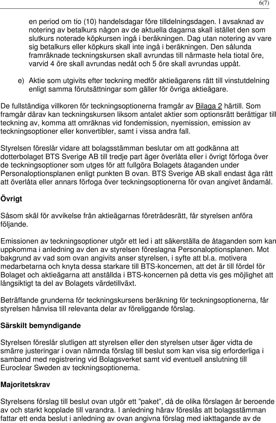 Den sålunda framräknade teckningskursen skall avrundas till närmaste hela tiotal öre, varvid 4 öre skall avrundas nedåt och 5 öre skall avrundas uppåt.