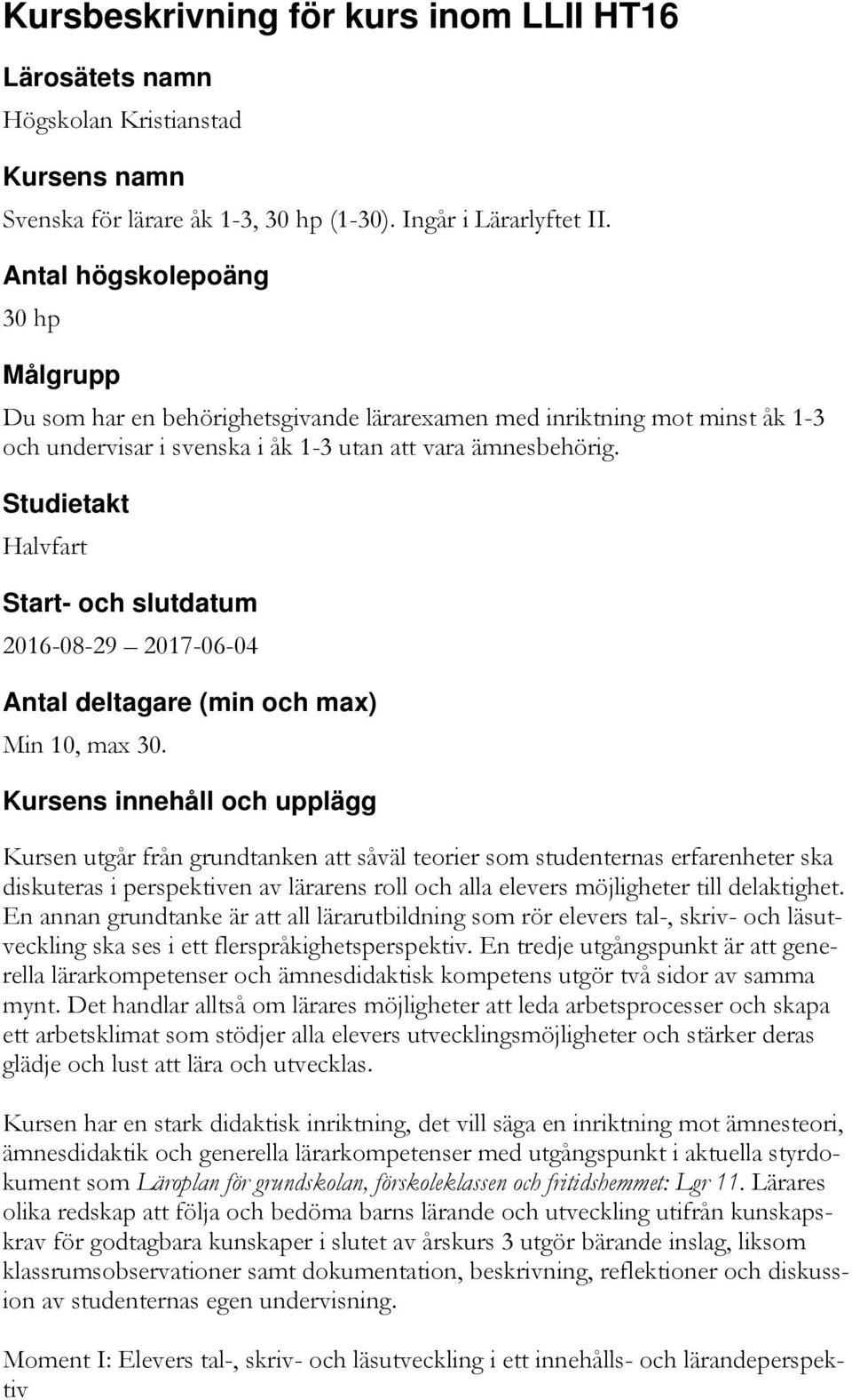 Studietakt Halvfart Start- och slutdatum 2016-08-29 2017-06-04 Antal deltagare (min och max) Min 10, max 30.