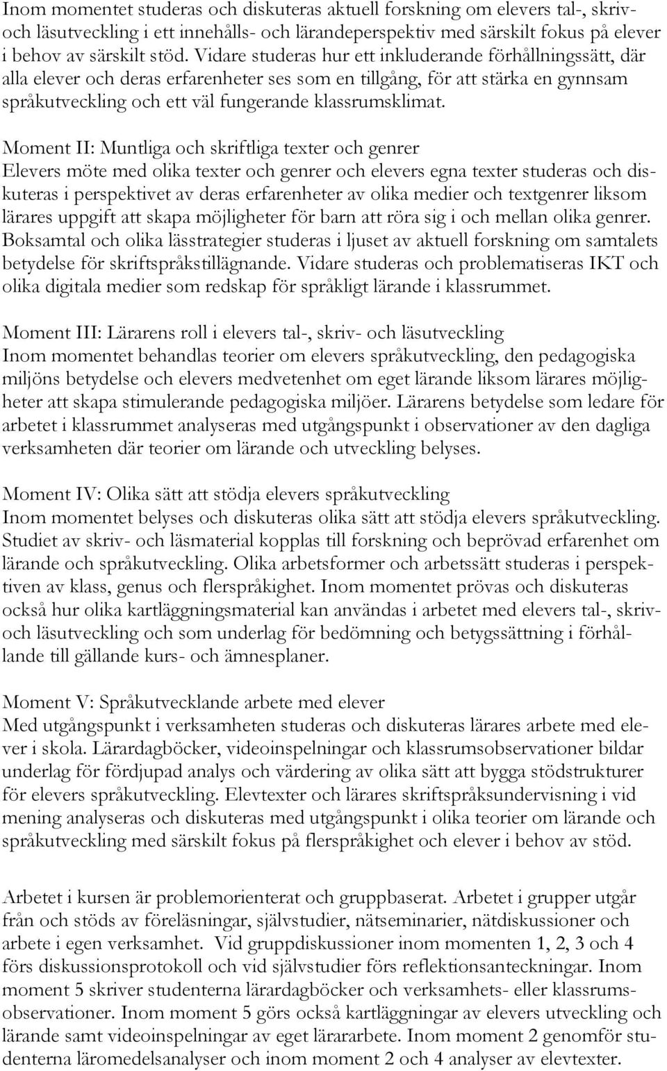 Moment II: Muntliga och skriftliga texter och genrer Elevers möte med olika texter och genrer och elevers egna texter studeras och diskuteras i perspektivet av deras erfarenheter av olika medier och