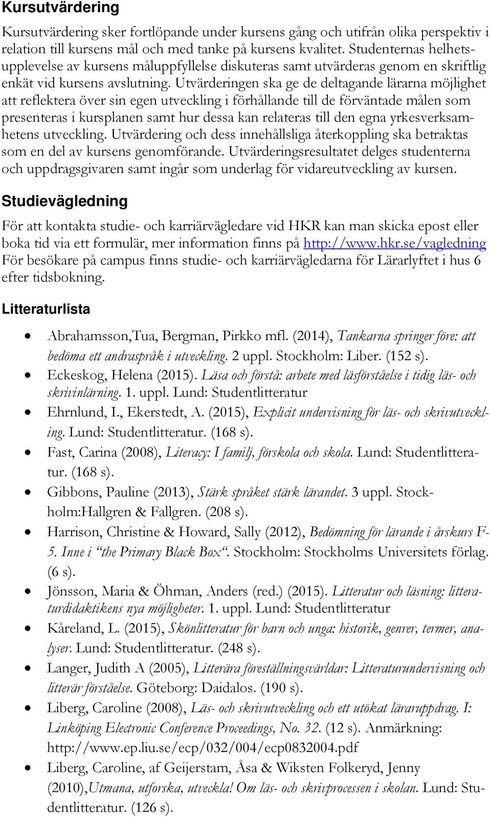 Utvärderingen ska ge de deltagande lärarna möjlighet att reflektera över sin egen utveckling i förhållande till de förväntade målen som presenteras i kursplanen samt hur dessa kan relateras till den