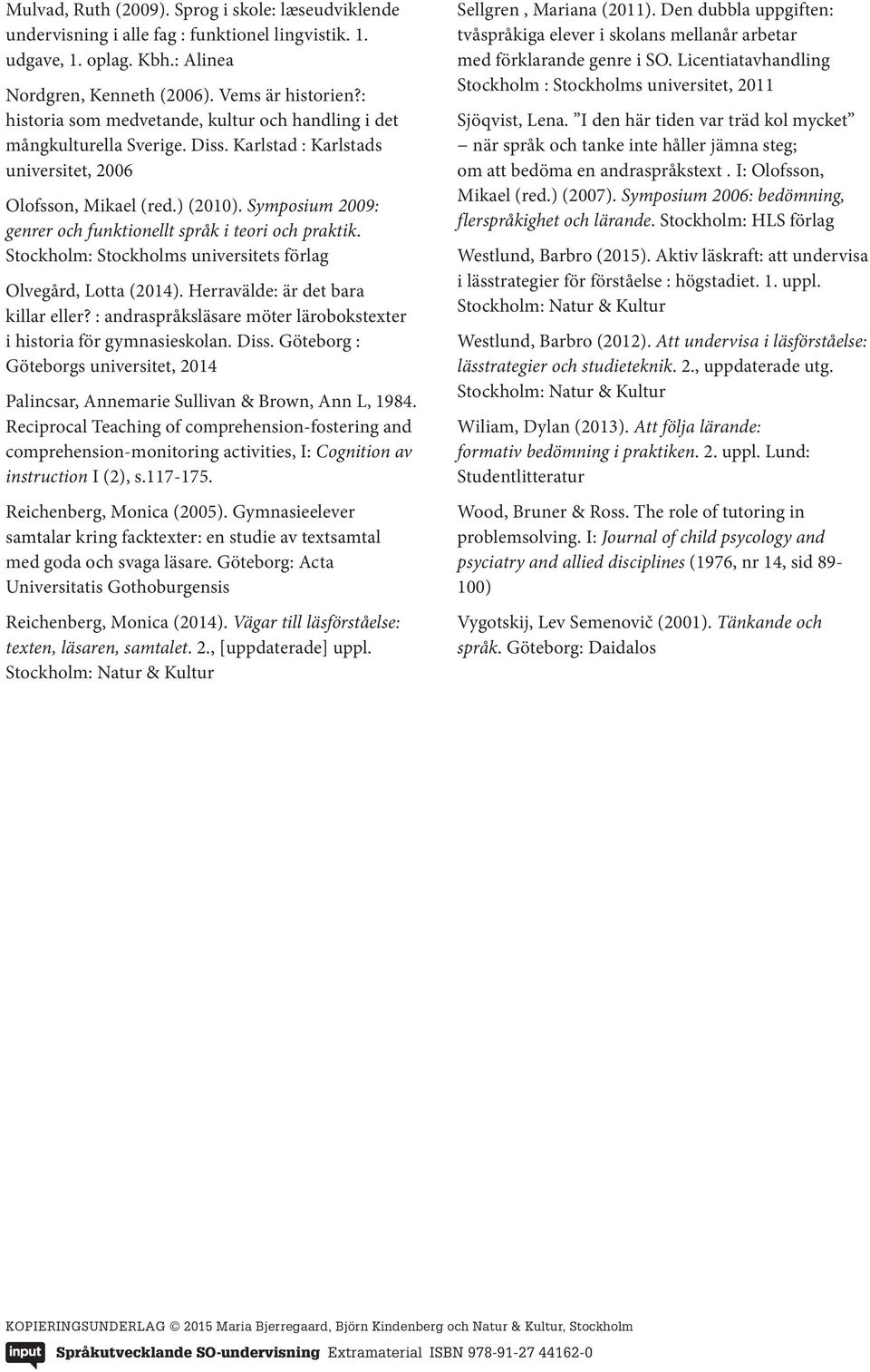 Symposium 2009: genrer och funktionellt språk i teori och praktik. Stockholm: Stockholms universitets förlag Olvegård, Lotta (2014). Herravälde: är det bara killar eller?