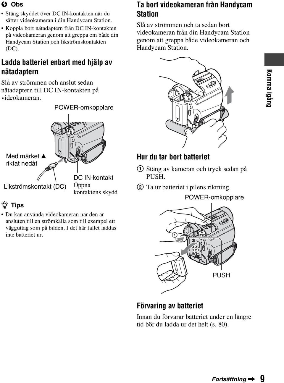 Ta bort videokameran från Handycam Station Slå av strömmen och ta sedan bort videokameran från din Handycam Station genom att greppa både videokameran och Handycam Station.
