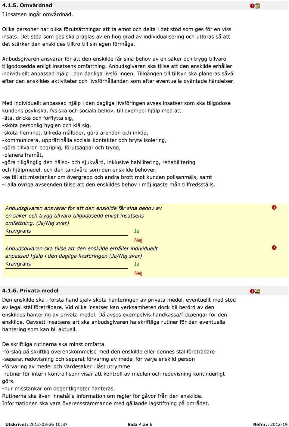 Anbudsgivaren ansvarar för att den enskilde får sina behov av en säker och trygg tillvaro tillgodosedda enligt insatsens omfattning.