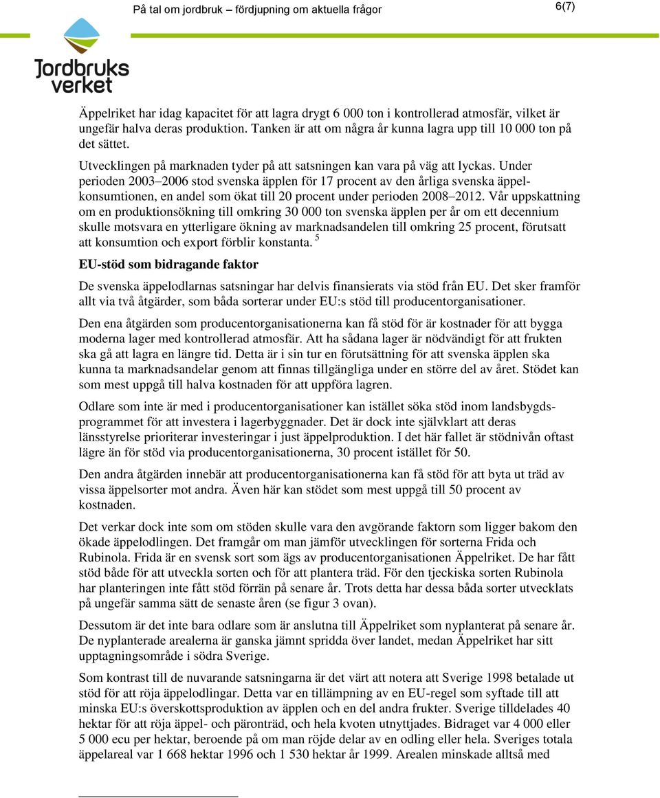 Under perioden 2003 2006 stod svenska äpplen för 17 procent av den årliga svenska äppelkonsumtionen, en andel som ökat till 20 procent under perioden 2008 2012.