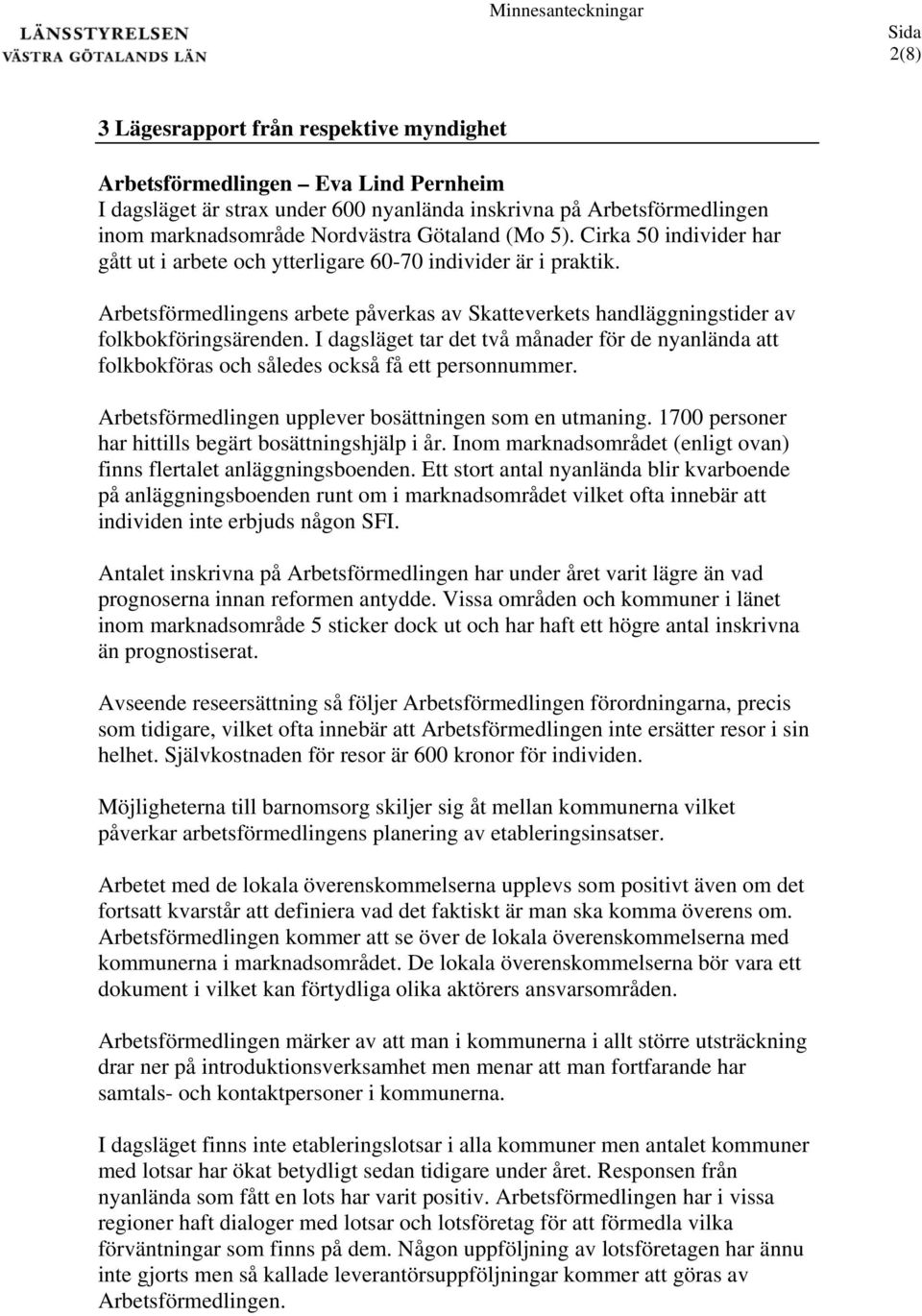 I dagsläget tar det två månader för de nyanlända att folkbokföras och således också få ett personnummer. Arbetsförmedlingen upplever bosättningen som en utmaning.