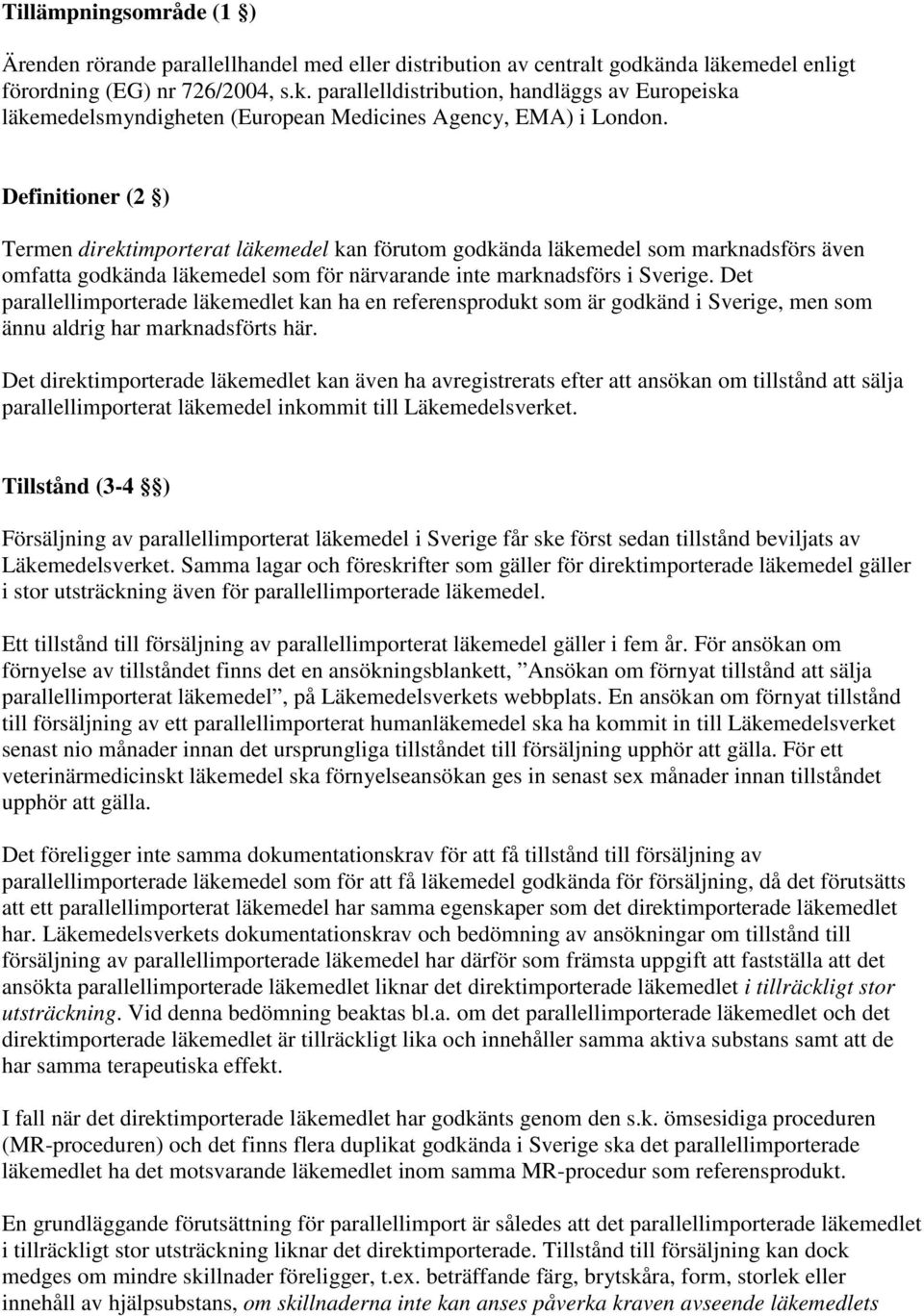 Definitioner (2 ) Termen direktimporterat läkemedel kan förutom godkända läkemedel som marknadsförs även omfatta godkända läkemedel som för närvarande inte marknadsförs i Sverige.