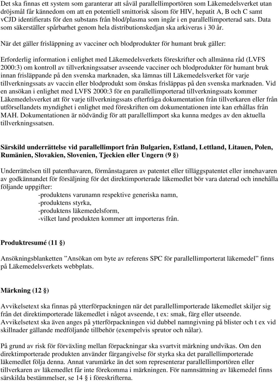 När det gäller frisläppning av vacciner och blodprodukter för humant bruk gäller: Erforderlig information i enlighet med Läkemedelsverkets föreskrifter och allmänna råd (LVFS 2000:3) om kontroll av