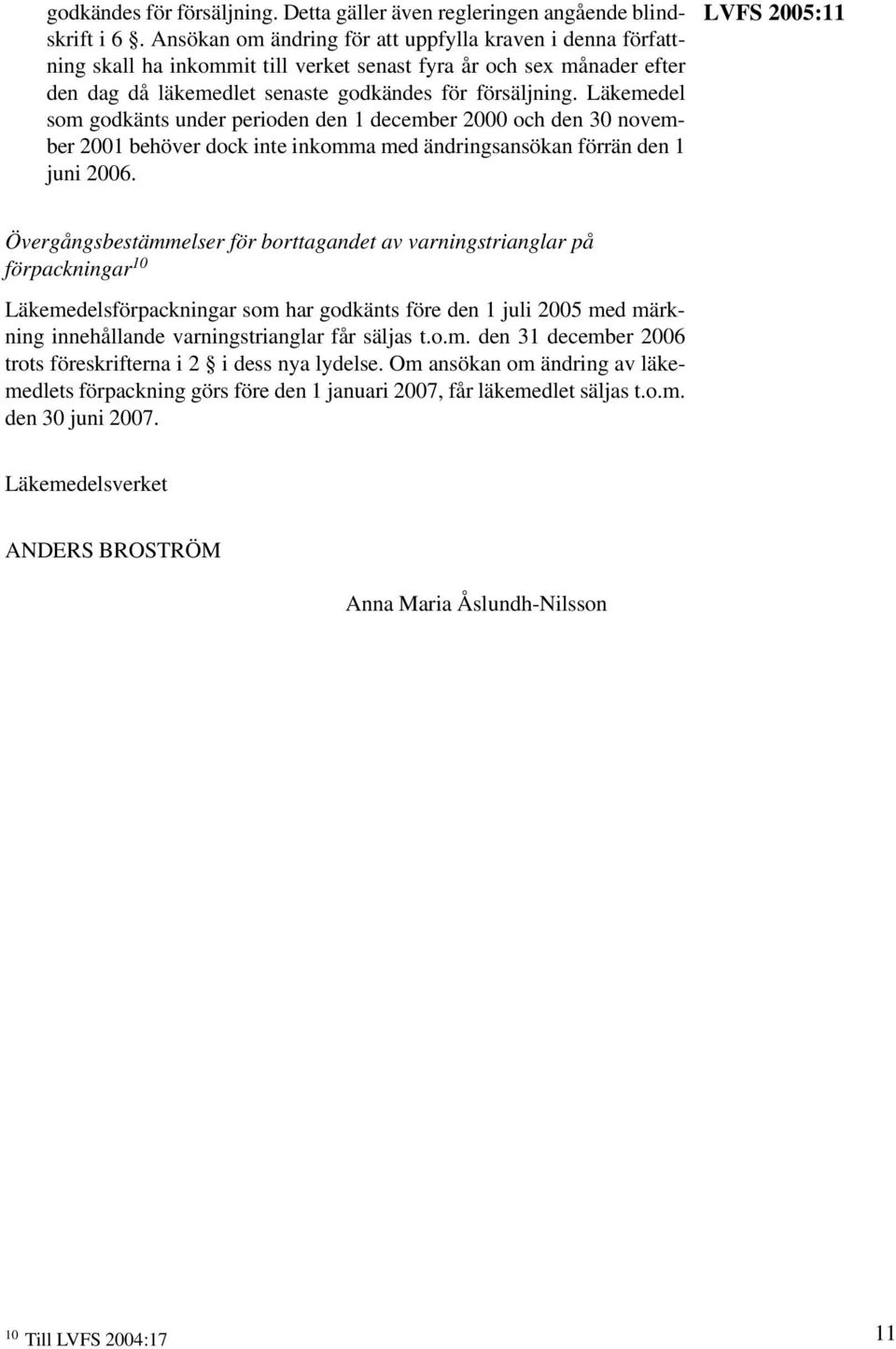 Läkemedel som godkänts under perioden den 1 december 2000 och den 30 november 2001 behöver dock inte inkomma med ändringsansökan förrän den 1 juni 2006.