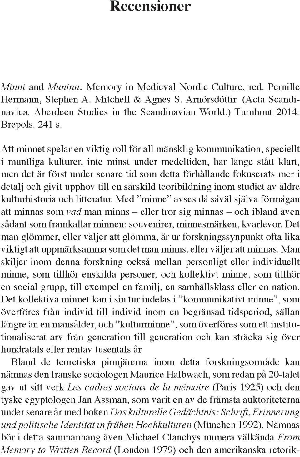 Att minnet spelar en viktig roll för all mänsklig kommunikation, speciellt i muntliga kulturer, inte minst under medeltiden, har länge stått klart, men det är först under senare tid som detta