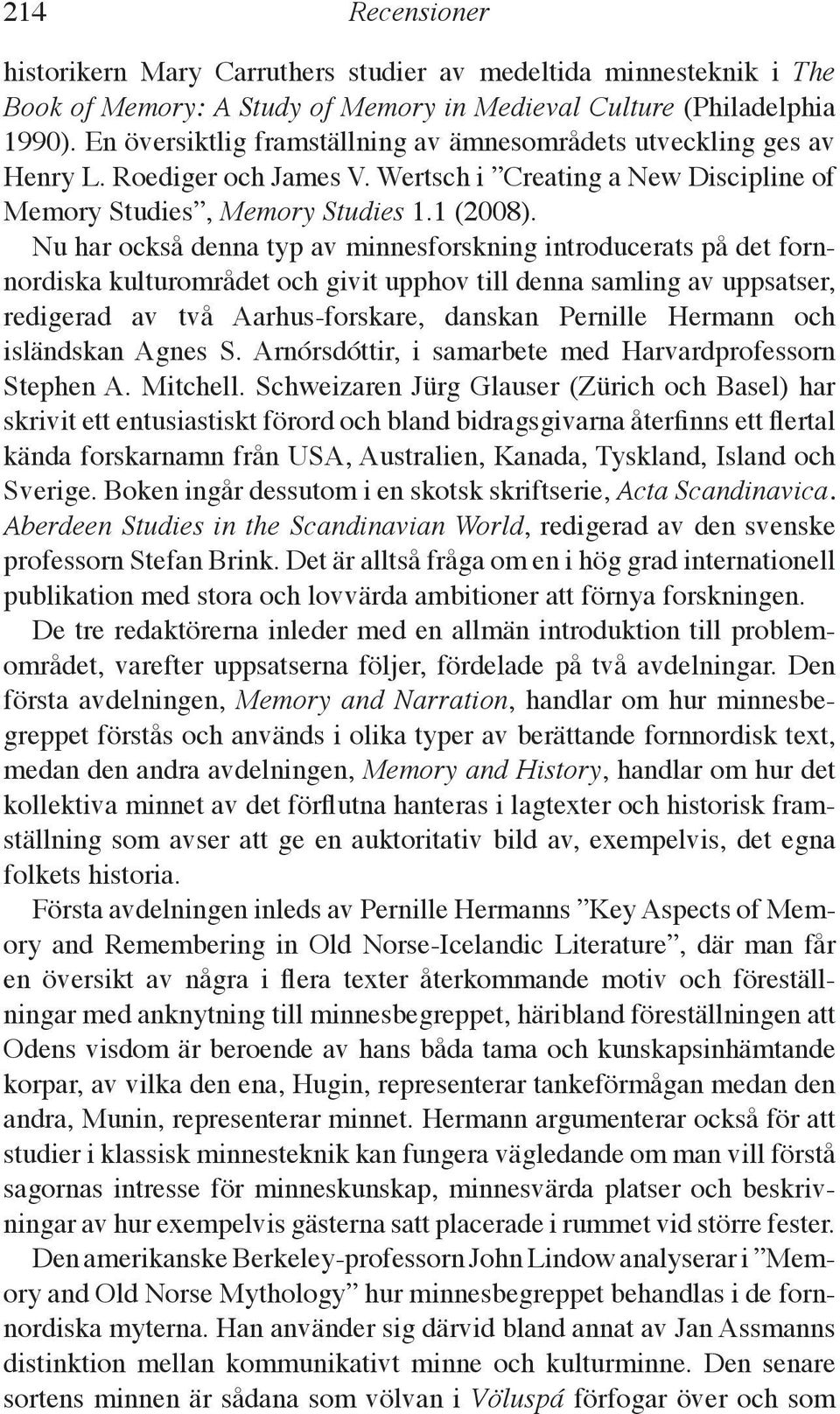 Nu har också denna typ av minnesforskning introducerats på det fornnor diska kulturområdet och givit upphov till denna samling av uppsatser, redi gerad av två Aarhus-forskare, danskan Pernille