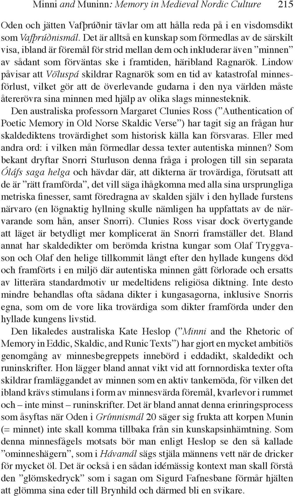 Lindow påvisar att Völuspá skildrar Ragnarök som en tid av katastrofal minnesförlust, vilket gör att de överlevande gudarna i den nya världen måste åter erövra sina minnen med hjälp av olika slags
