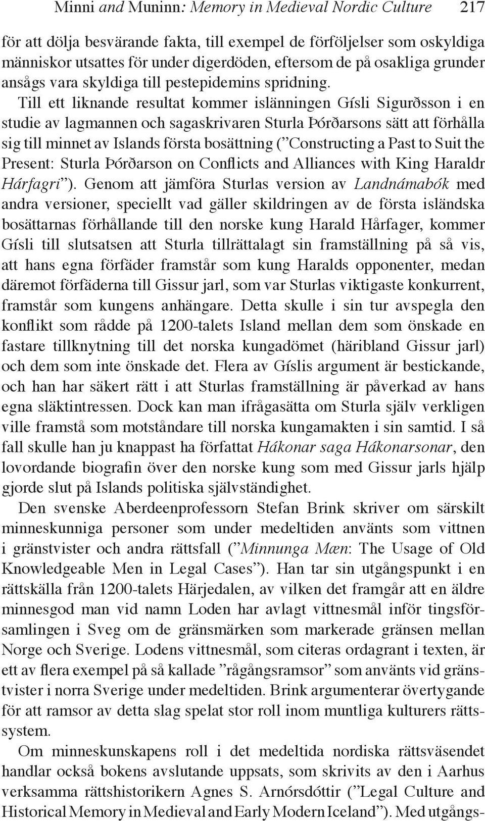 Till ett liknande resultat kommer islänningen Gísli Sigurðsson i en studie av lagmannen och sagaskrivaren Sturla Þórðarsons sätt att förhålla sig till minnet av Islands första bosättning (