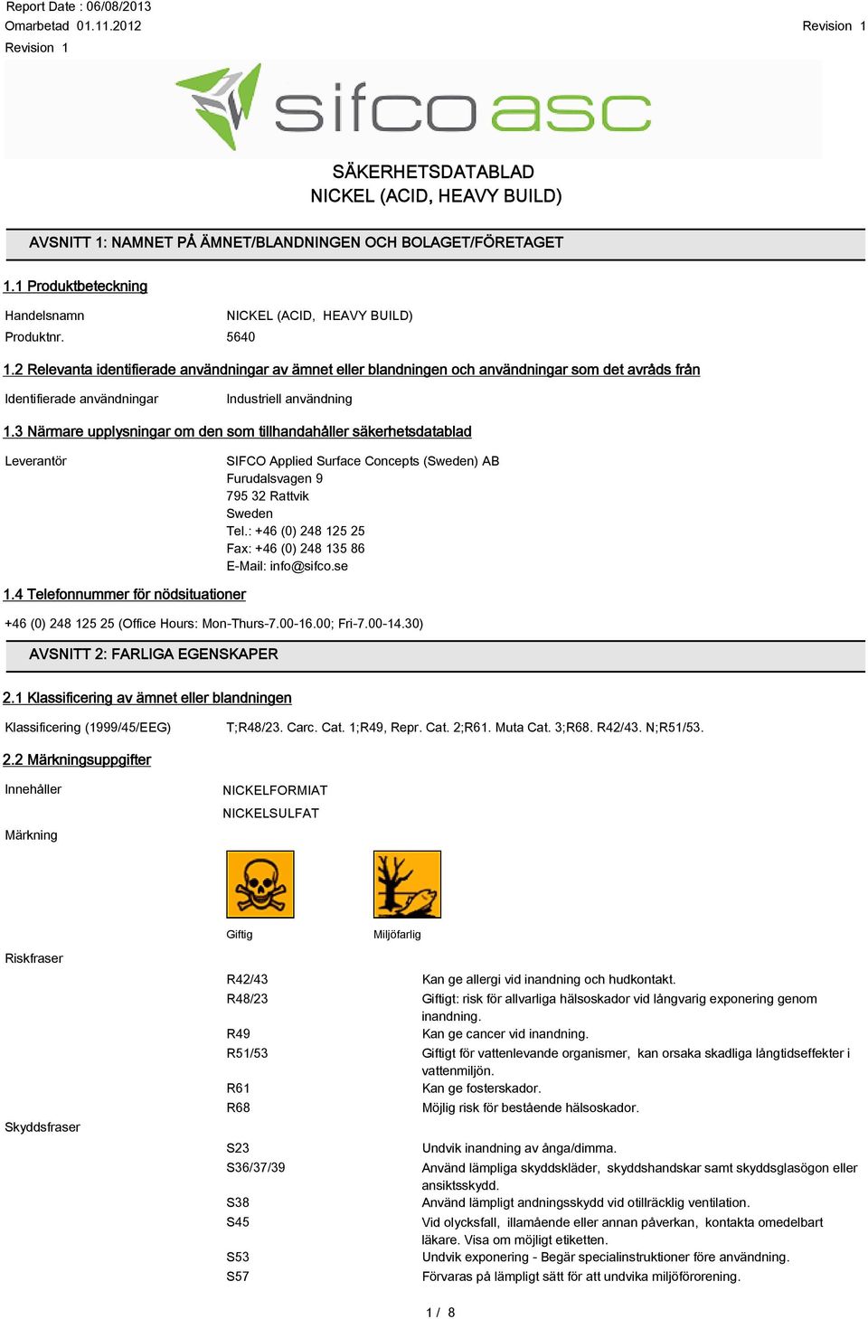 3 Närmare upplysningar om den som tillhandahåller säkerhetsdatablad Leverantör SIFCO Applied Surface Concepts (Sweden) AB Furudalsvagen 9 795 32 Rattvik Sweden Tel.