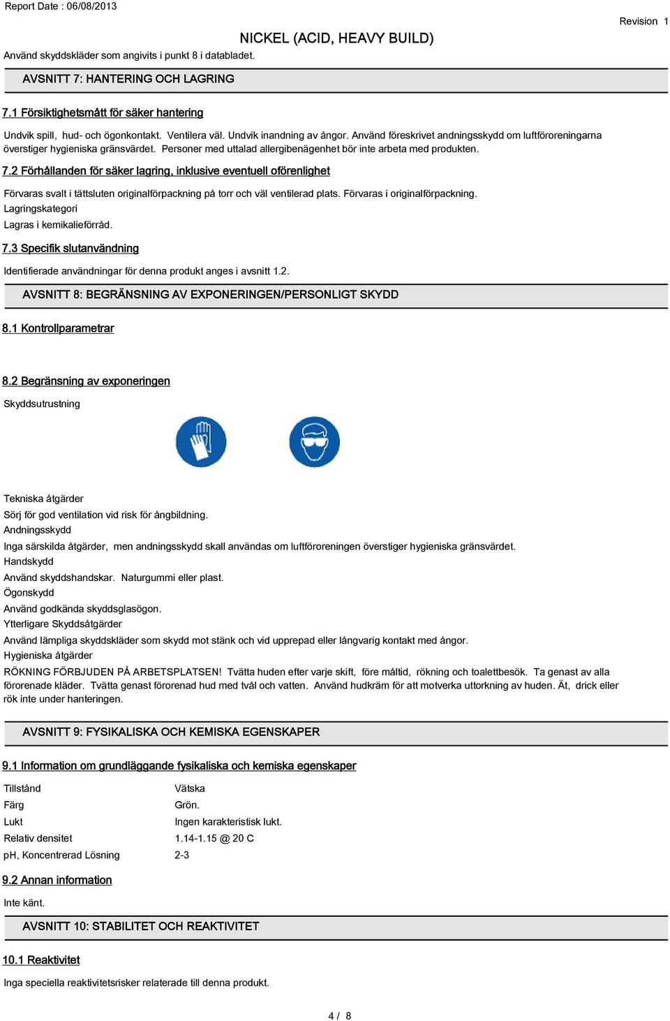 2 Förhållanden för säker lagring, inklusive eventuell oförenlighet Förvaras svalt i tättsluten originalförpackning på torr och väl ventilerad plats. Förvaras i originalförpackning.