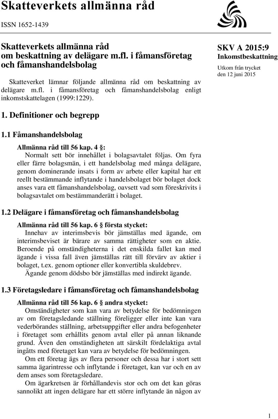 Inkomstbeskattning Utkom från trycket den 12 juni 2015 1. Definitioner och begrepp 1.1 Fåmanshandelsbolag Allmänna råd till 56 kap. 4 : Normalt sett bör innehållet i bolagsavtalet följas.