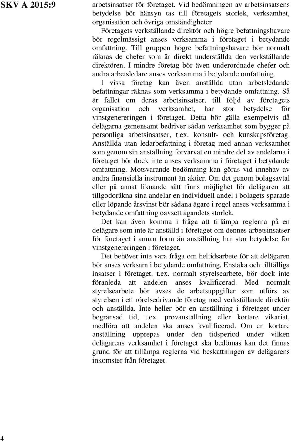 bör regelmässigt anses verksamma i företaget i betydande omfattning. Till gruppen högre befattningshavare bör normalt räknas de chefer som är direkt underställda den verkställande direktören.