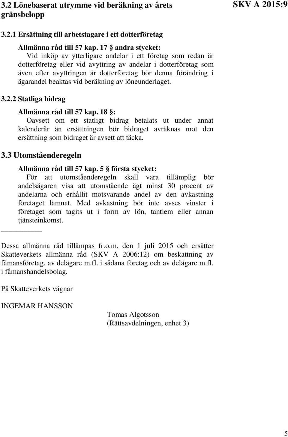 förändring i ägarandel beaktas vid beräkning av löneunderlaget. 3.2.2 Statliga bidrag Allmänna råd till 57 kap.