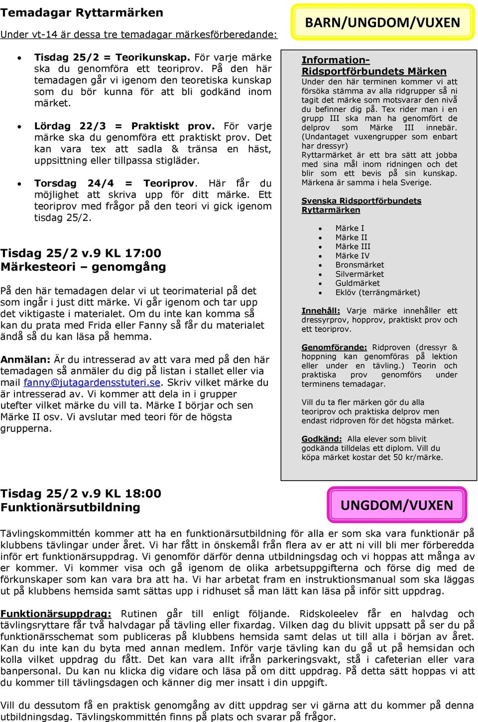 Det kan vara tex att sadla & tränsa en häst, uppsittning eller tillpassa stigläder. Torsdag 24/4 = Teoriprov. Här får du möjlighet att skriva upp för ditt märke.