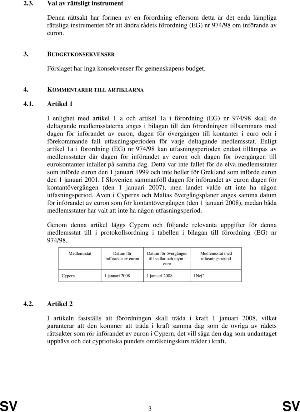 Artikel 1 I enlighet med artikel 1 a och artikel 1a i förordning (EG) nr 974/98 skall de deltagande medlemsstaterna anges i bilagan till den förordningen tillsammans med dagen för införandet av