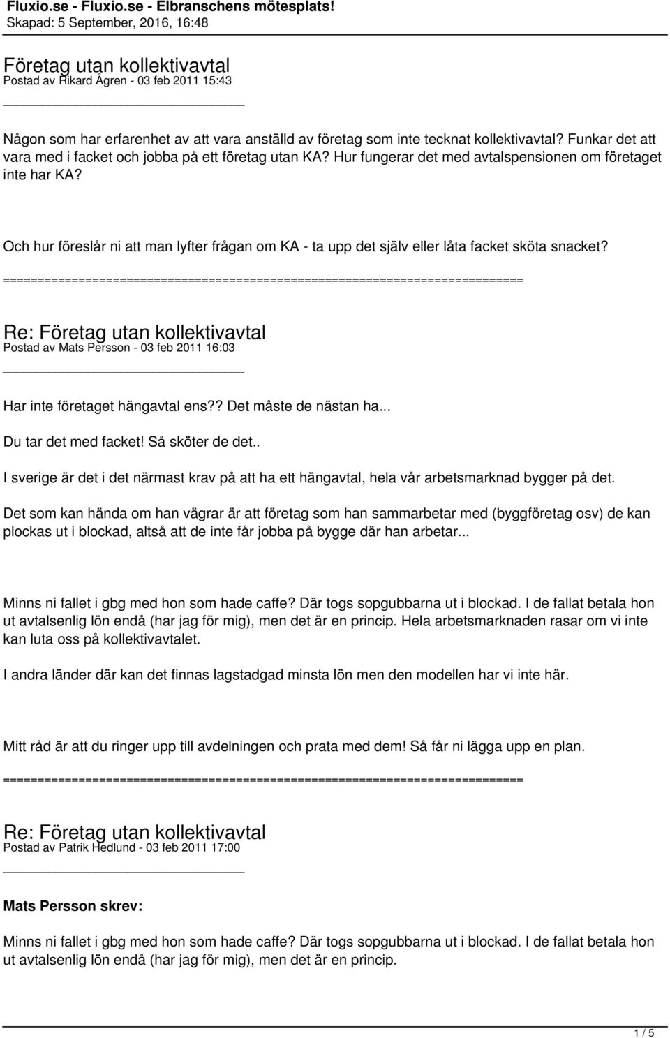 Och hur föreslår ni att man lyfter frågan om KA - ta upp det själv eller låta facket sköta snacket? Postad av Mats Persson - 03 feb 2011 16:03 Har inte företaget hängavtal ens?? Det måste de nästan ha.