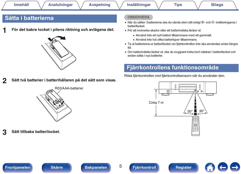 0 För att motverka skador eller att batterivätska läcker ut: 0 Använd inte ett nytt batteri tillsammans med ett gammalt. 0 Använd inte två olika batterityper tillsammans.