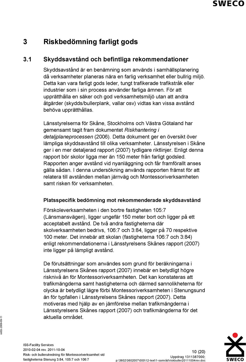 Detta kan vara farligt gods leder, tungt trafikerade trafikstråk eller industrier som i sin process använder farliga ämnen.