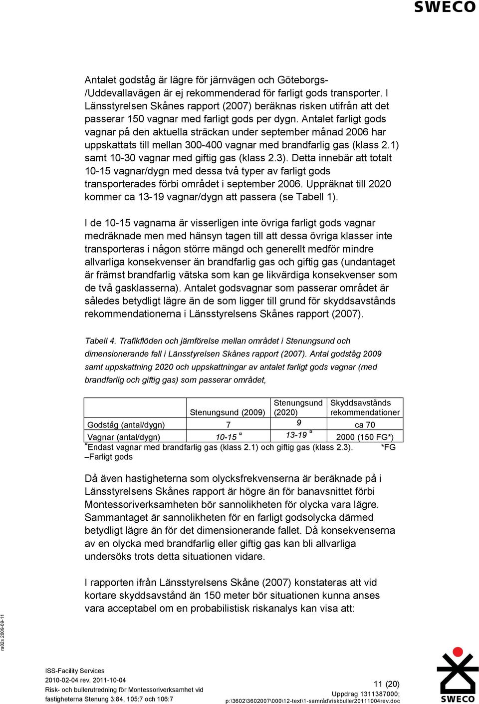 Antalet farligt gods vagnar på den aktuella sträckan under september månad 2006 har uppskattats till mellan 300-400 vagnar med brandfarlig gas (klass 2.1) samt 10-30 vagnar med giftig gas (klass 2.3).