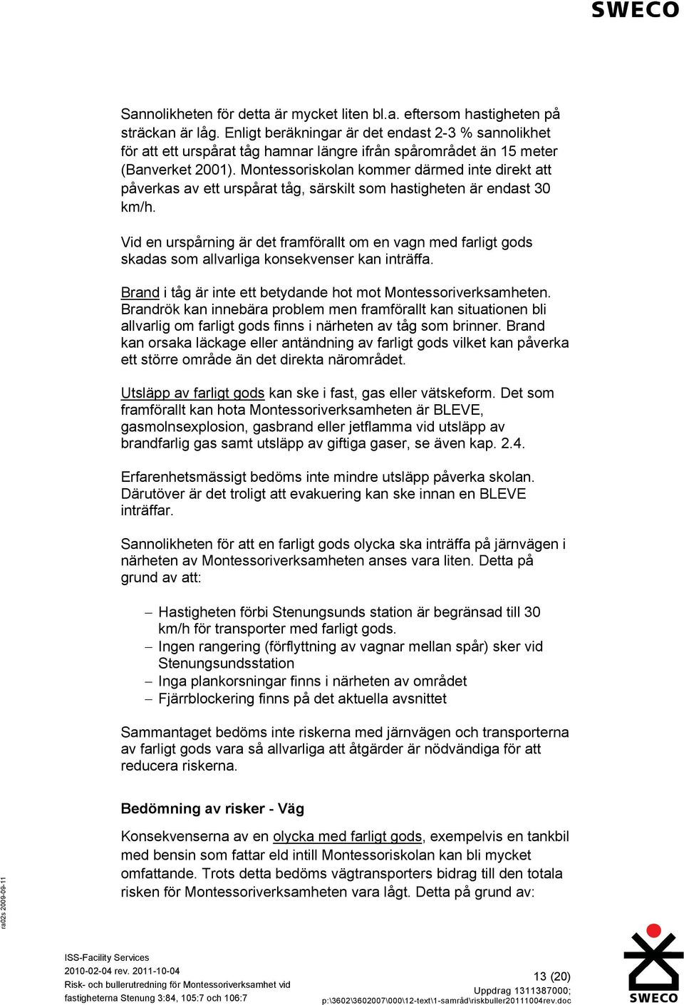 Montessoriskolan kommer därmed inte direkt att påverkas av ett urspårat tåg, särskilt som hastigheten är endast 30 km/h.