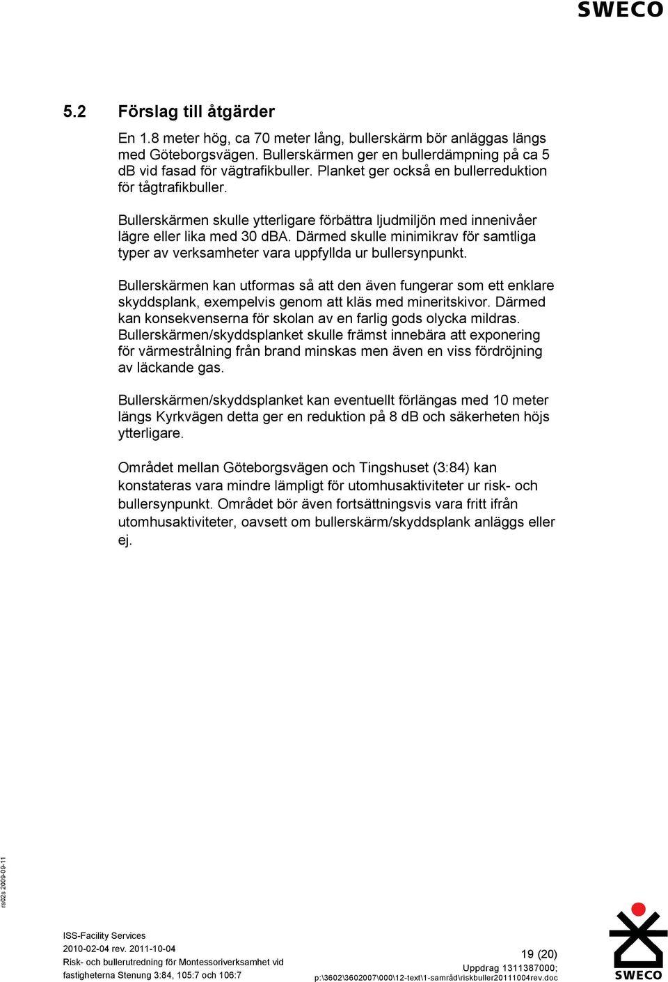 Därmed skulle minimikrav för samtliga typer av verksamheter vara uppfyllda ur bullersynpunkt.