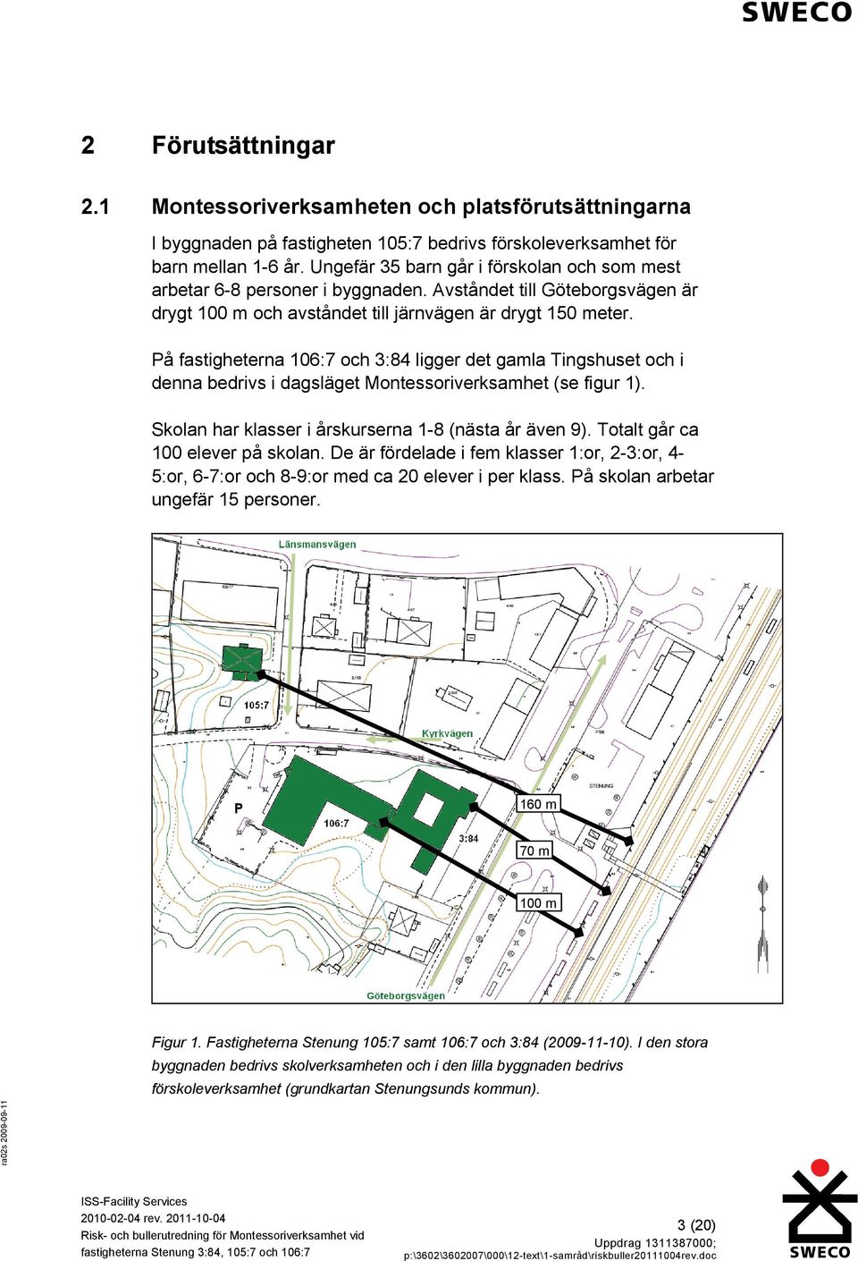 På fastigheterna 106:7 och 3:84 ligger det gamla Tingshuset och i denna bedrivs i dagsläget Montessoriverksamhet (se figur 1). Skolan har klasser i årskurserna 1-8 (nästa år även 9).