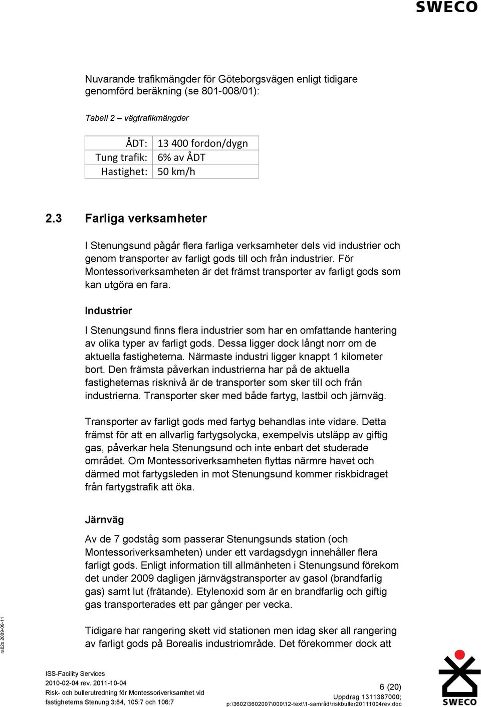 För Montessoriverksamheten är det främst transporter av farligt gods som kan utgöra en fara.