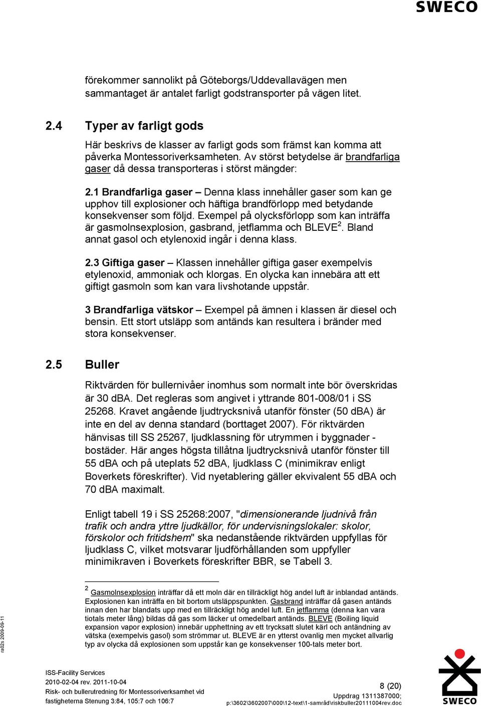 Av störst betydelse är brandfarliga gaser då dessa transporteras i störst mängder: 2.