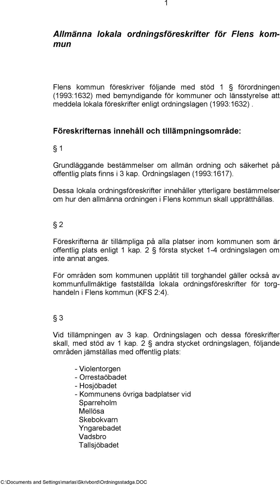 Ordningslagen (1993:1617). Dessa lokala ordningsföreskrifter innehåller ytterligare bestämmelser om hur den allmänna ordningen i Flens kommun skall upprätthållas.