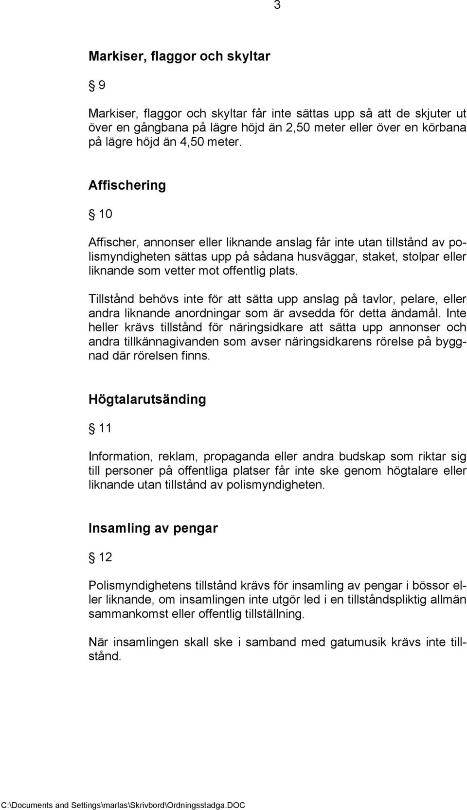 Tillstånd behövs inte för att sätta upp anslag på tavlor, pelare, eller andra liknande anordningar som är avsedda för detta ändamål.