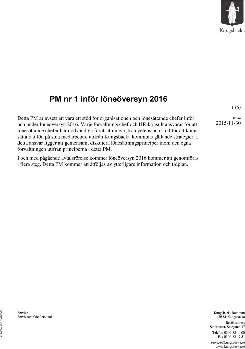 kommuns gällande strategier. I detta ansvar ligger att gemensamt diskutera lönesättningsprinciper inom den egna förvaltningen utifrån principerna i detta PM.