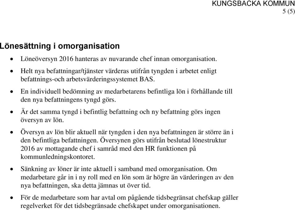 En individuell bedömning av medarbetarens befintliga lön i förhållande till den nya befattningens tyngd görs. Är det samma tyngd i befintlig befattning och ny befattning görs ingen översyn av lön.