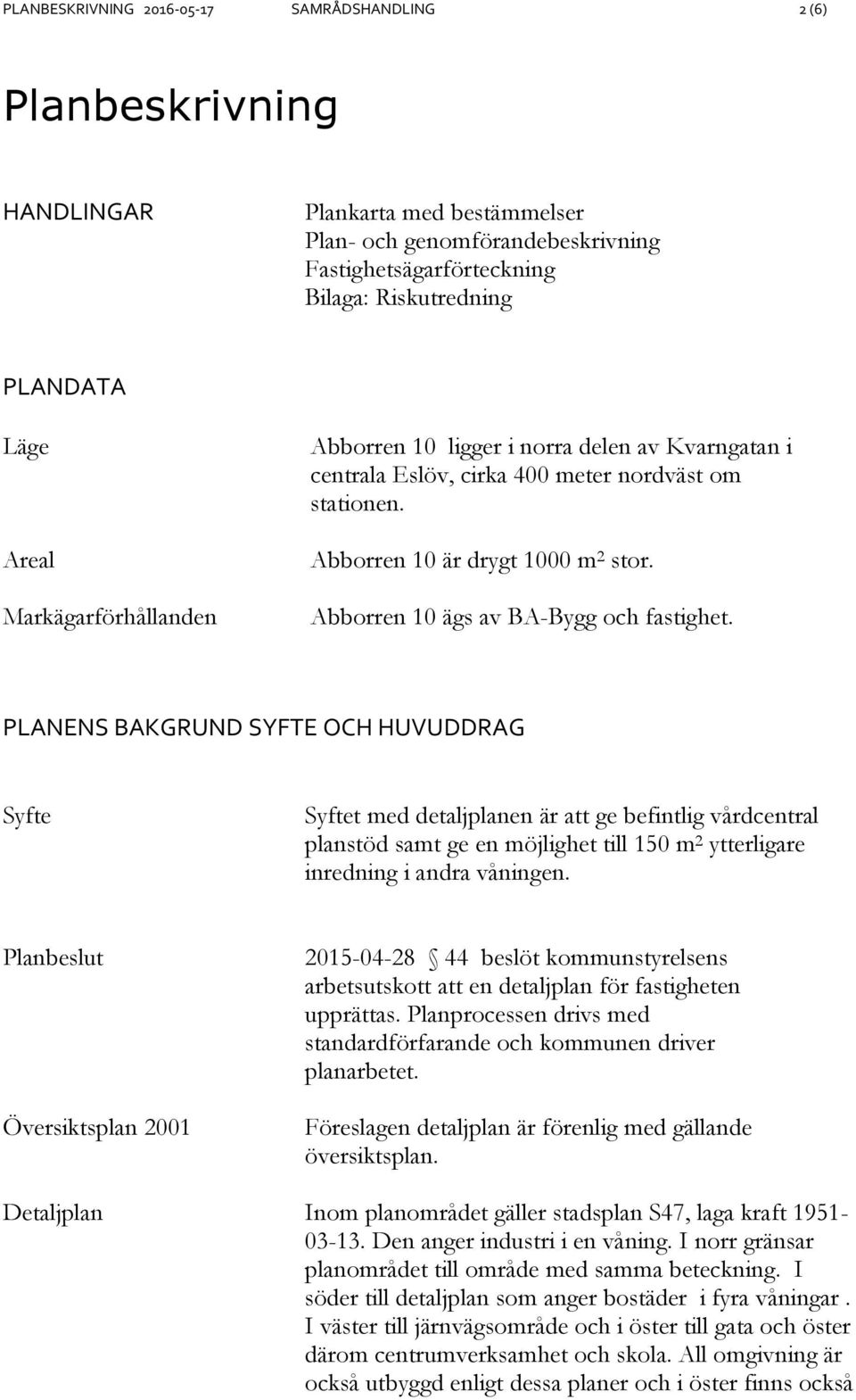 Abborren 10 ägs av BA-Bygg och fastighet.