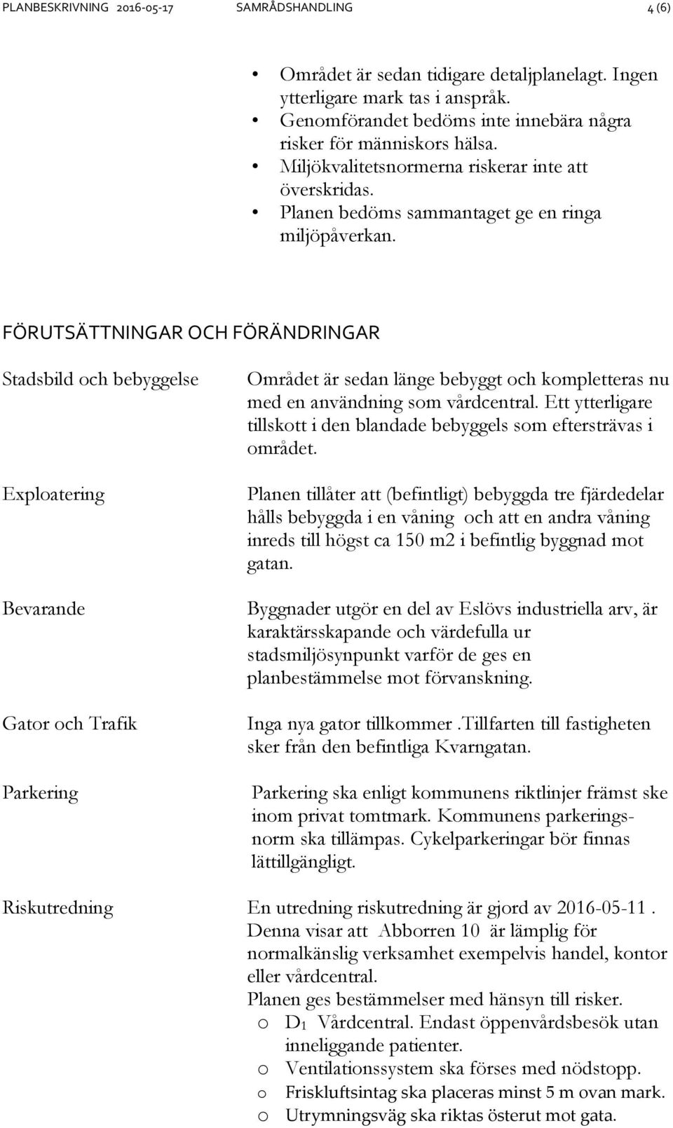 FÖRUTSÄTTNINGAR OCH FÖRÄNDRINGAR Stadsbild och bebyggelse Exploatering Bevarande Gator och Trafik Parkering Området är sedan länge bebyggt och kompletteras nu med en användning som vårdcentral.